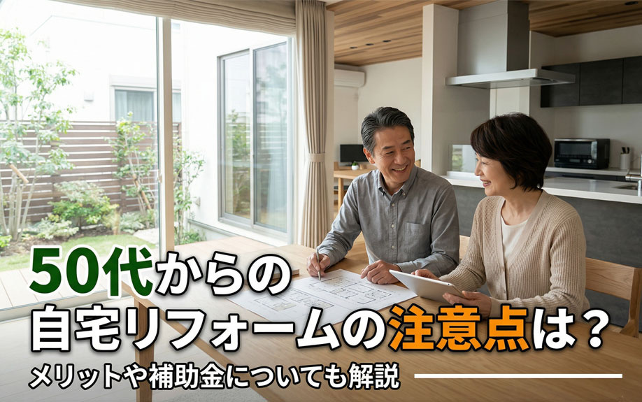 50代からの自宅リフォームの注意点は？メリットや補助金についても解説