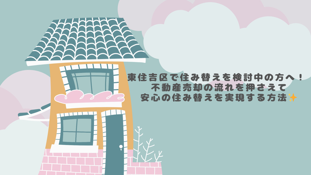 東住吉区で住み替えを検討中の方へ！  不動産売却の流れを押さえて安心の住み替えを実現する方法の画像