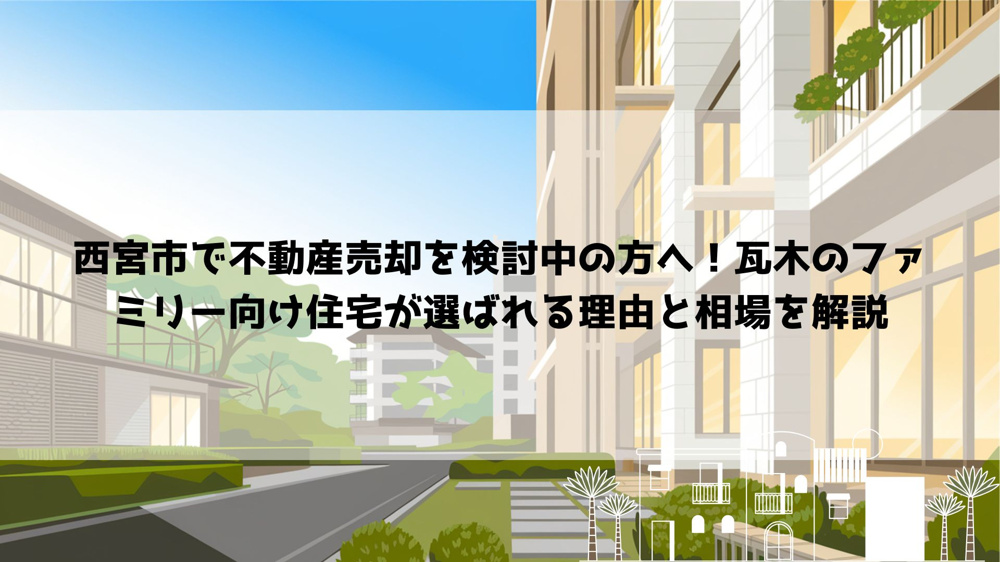 【2026年最新】西宮市で不動産売却を検討中の方へ！瓦木のファミリー向け住宅が選ばれる理由と相場を解説の画像