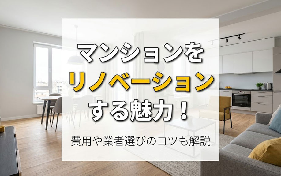 マンションをリノベーションする魅力！費用や業者選びのコツも解説