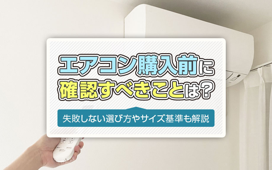 エアコン購入前に確認すべきことは？失敗しない選び方やサイズ基準も解説