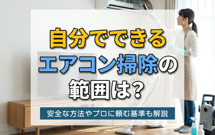 自分でできるエアコン掃除の範囲は？安全な方法やプロに頼む基準も解説