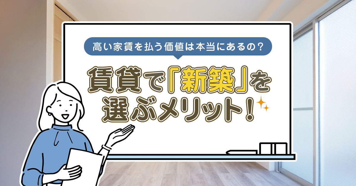 賃貸で「新築」を選ぶメリット！高い家賃を払う価値は本当にあるの？