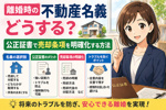 離婚時の不動産名義どうする？公正証書で売却条項を明確化する方法の画像