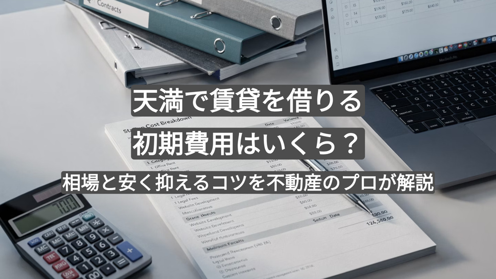 天満で賃貸を借りる初期費用はいくら？相場と安く抑えるコツを不動産のプロが解説の画像