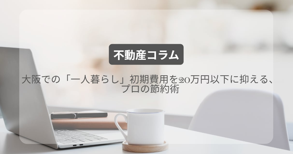 大阪での「一人暮らし」初期費用を20万円以下に抑える、プロの節約術の画像