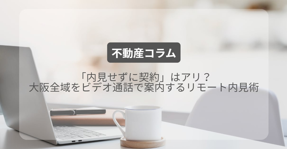 「内見せずに契約」はアリ？大阪全域をビデオ通話で案内するリモート内見術の画像