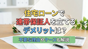 住宅ローンで連帯保証人を立てるデメリットは？不要な理由やケースも解説の画像