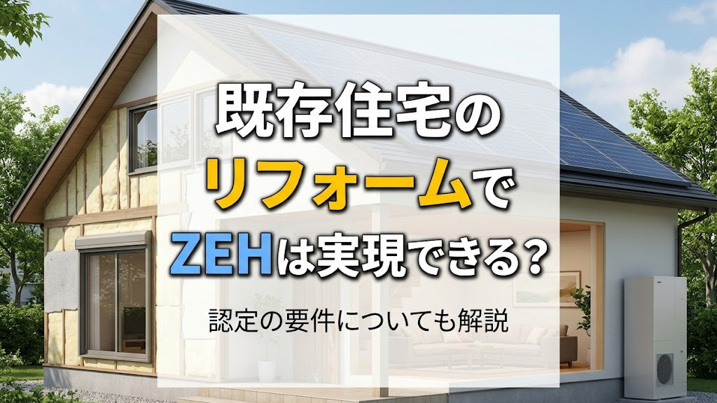 既存住宅のリフォームでZEHは実現できる？認定の要件についても解説