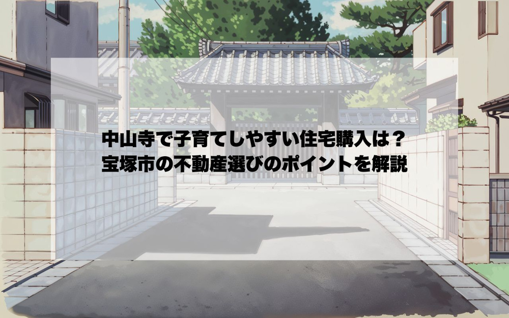 中山寺で子育てしやすい住宅購入は？宝塚市の不動産選びのポイントを解説の画像