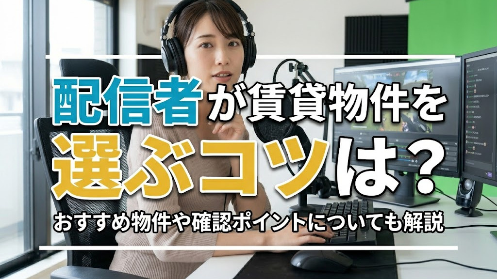 配信者が賃貸物件を選ぶコツは？おすすめ物件や確認ポイントについても解説の画像