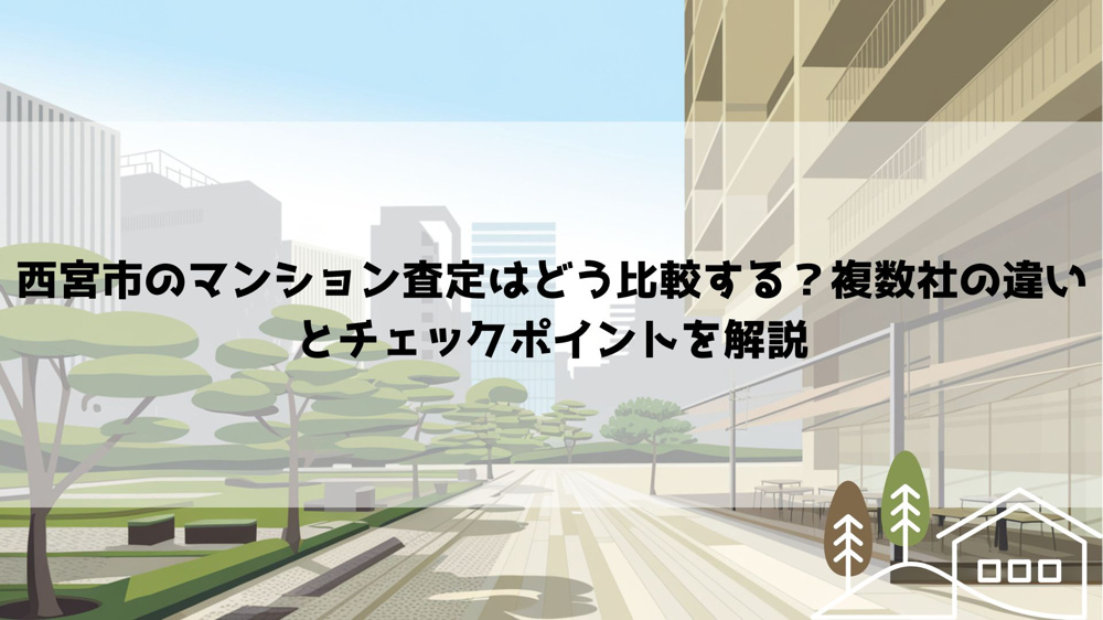 【2026年最新】西宮市のマンション査定はどう比較する？複数社の違いとチェックポイントを解説の画像