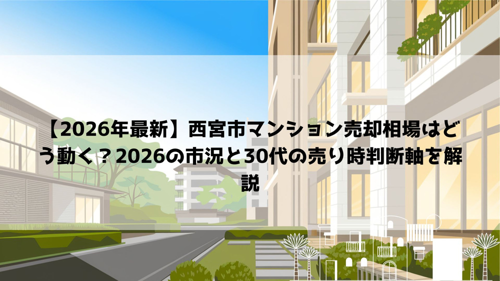 【2026年最新】西宮市マンション売却相場はどう動く？2026の市況と30代の売り時判断軸を解説の画像