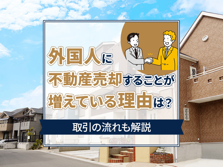 外国人に不動産売却することが増えている理由は？取引の流れも解説の画像
