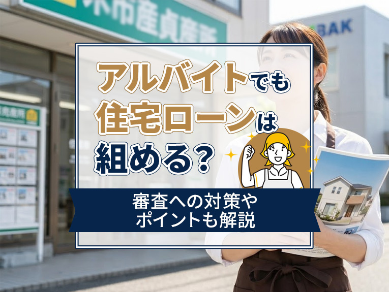 アルバイトでも住宅ローンは組める？審査への対策やポイントも解説の画像