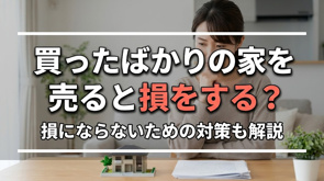 買ったばかりの家を売ると損をする？損にならないための対策も解説の画像