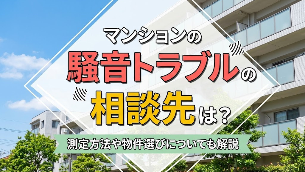 マンションの騒音トラブルの相談先は？測定方法や物件選びについても解説