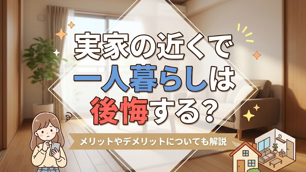 実家の近くで一人暮らしは後悔する？メリットやデメリットについても解説の画像