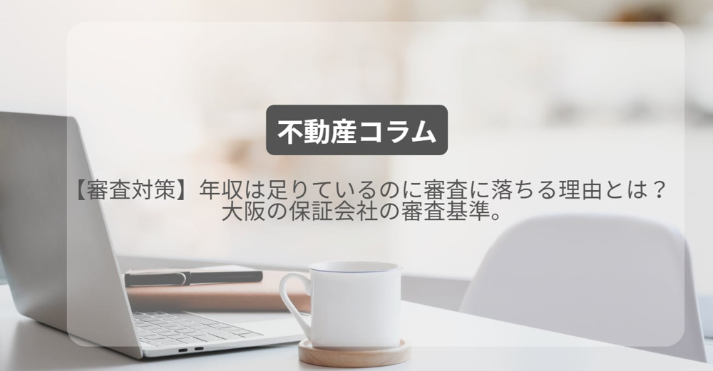 【審査対策】年収は足りているのに審査に落ちる理由とは？大阪の保証会社の審査基準。の画像