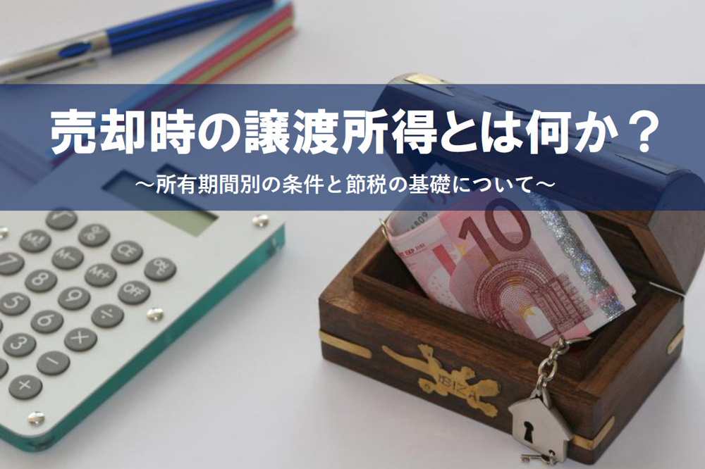 売却時の譲渡所得とは何か？所有期間別の条件と節税の基礎についての画像