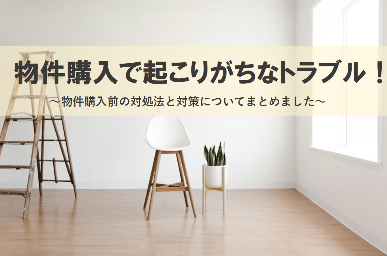 物件購入で起こりがちなトラブル！物件購入前の対処法と対策を分かりやすく解説の画像