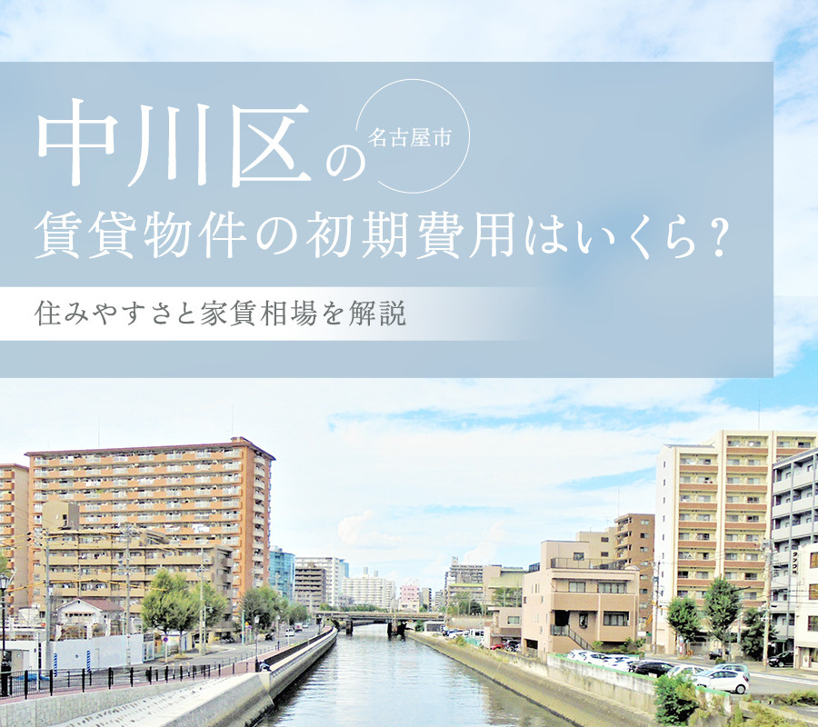 名古屋市中川区の賃貸物件の初期費用はいくら？住みやすさと家賃相場を解説