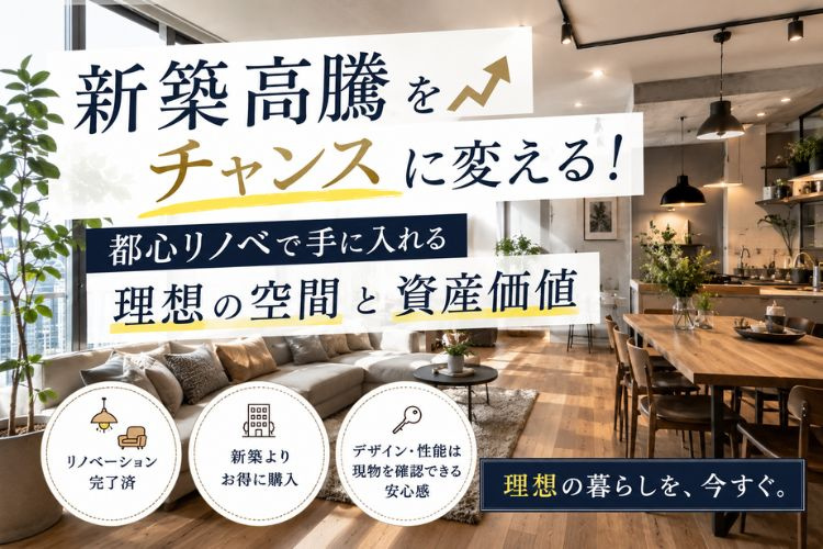 「新築高騰」をチャンスに変える！都心リノベで手に入れる理想の空間と資産価値の画像