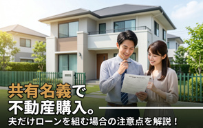 共有名義で不動産購入。夫だけローンを組む場合の注意点を解説!の画像