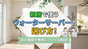 新居で使うウォーターサーバーの選び方！水の種類や費用についても解説の画像