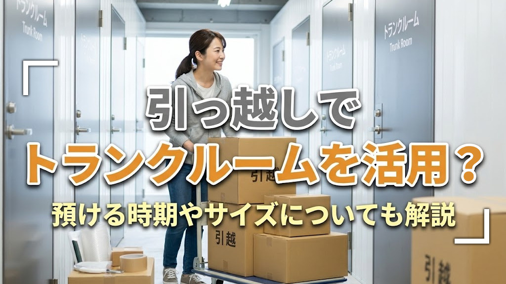 引っ越しでトランクルームを活用？預ける時期やサイズについても解説