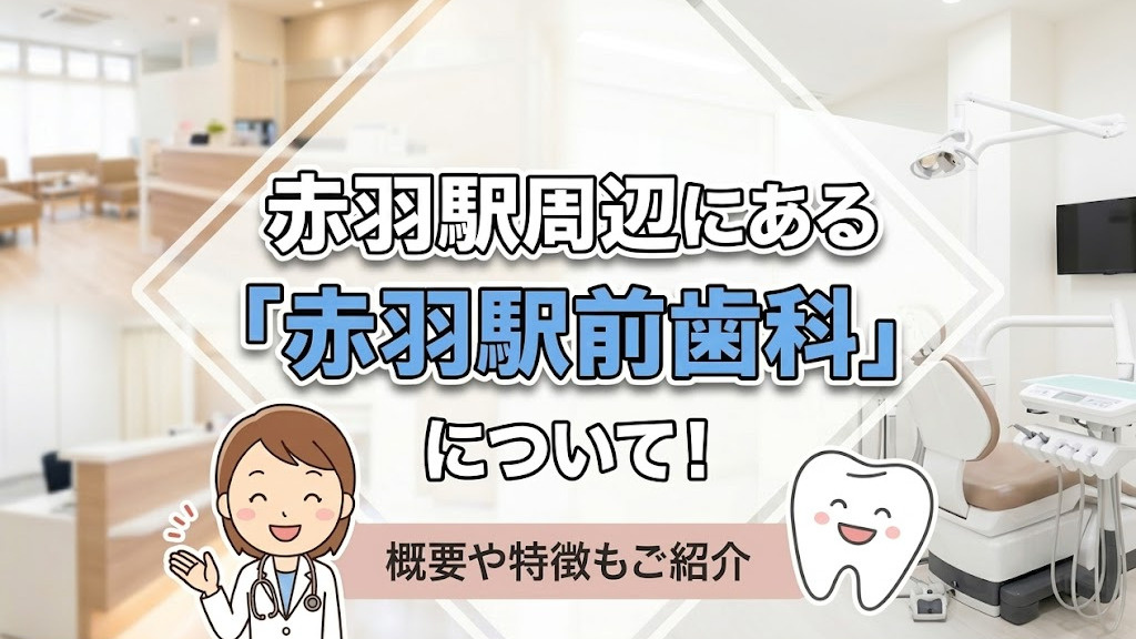 赤羽駅周辺にある「赤羽駅前歯科」について！概要や特徴もご紹介