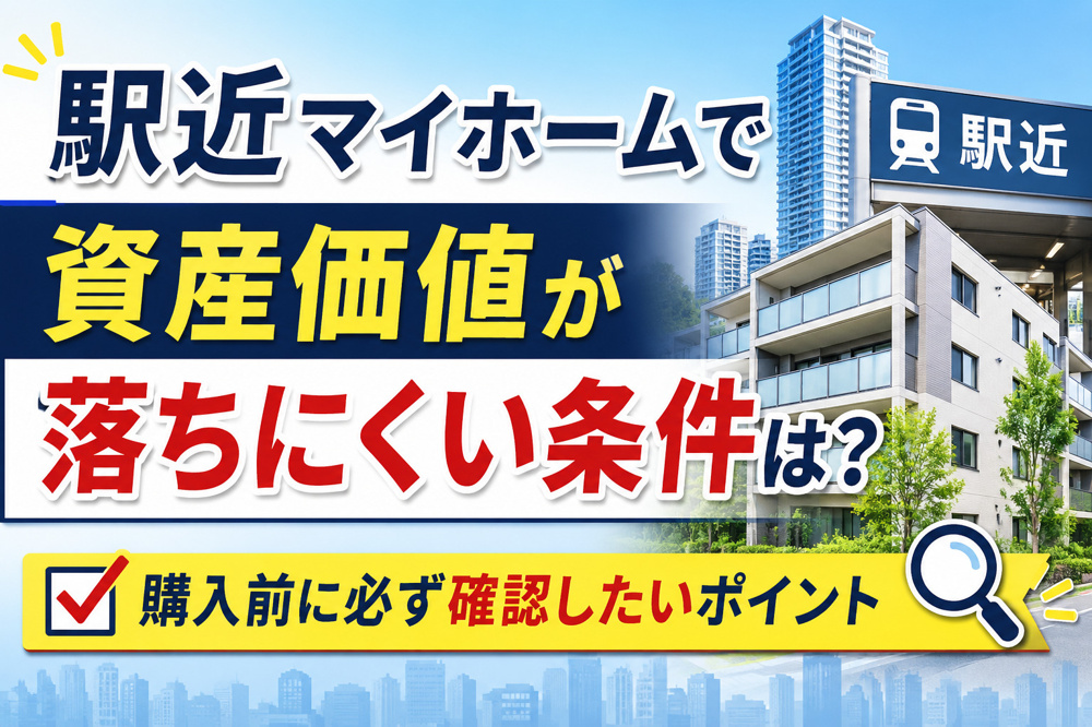 駅近マイホームで資産価値が落ちにくい条件は？購入前に必ず確認したいポイントの画像