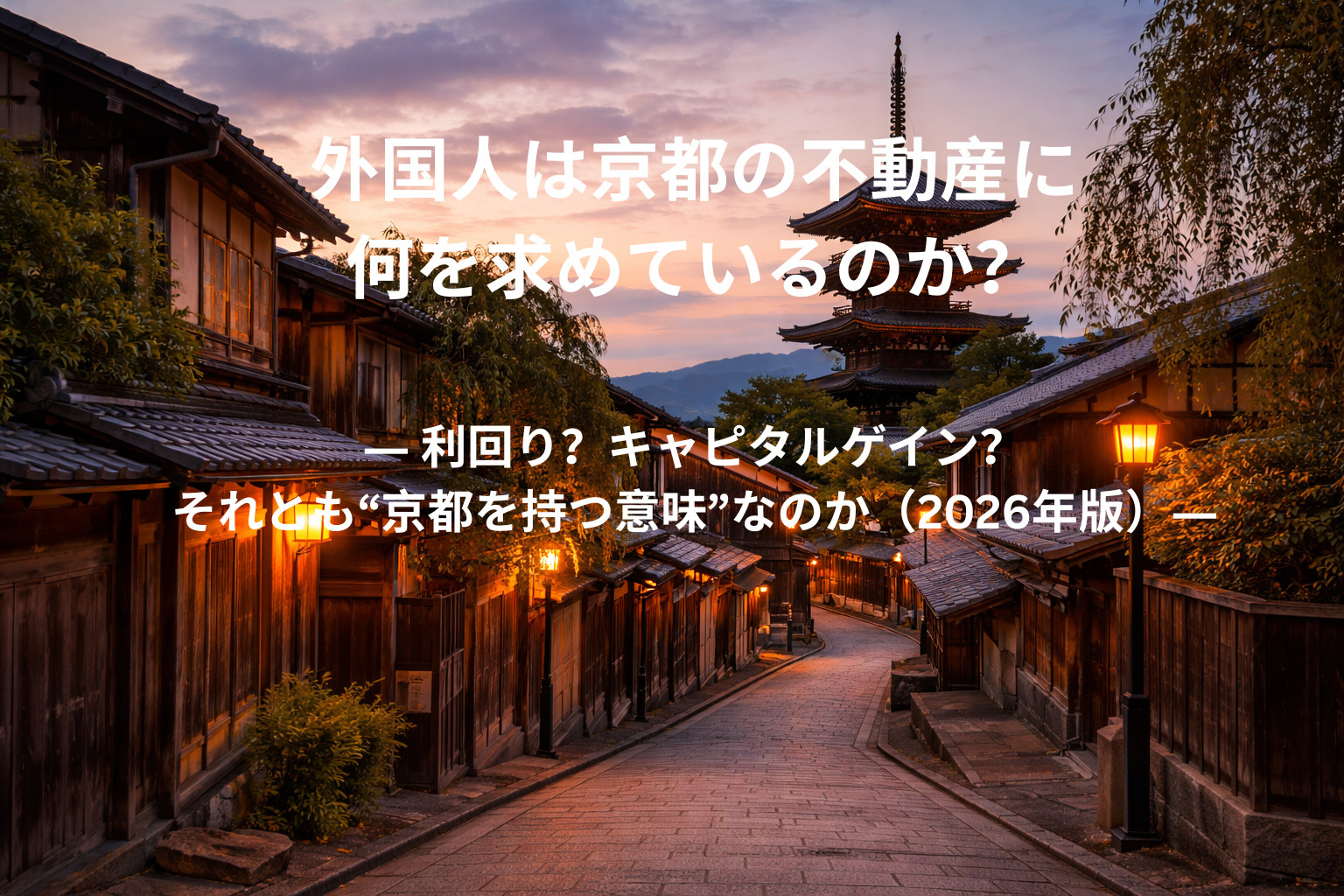 外国人は京都の不動産に何を求めているのか？ ― 利回り？キャピタルゲイン？それとも“京都を持つ意味”なのか（2026年版）―の画像