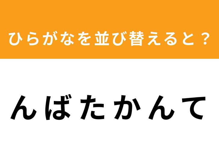 【アナグラムクイズ】「ん ば た か ん て」を並び替えると?の画像