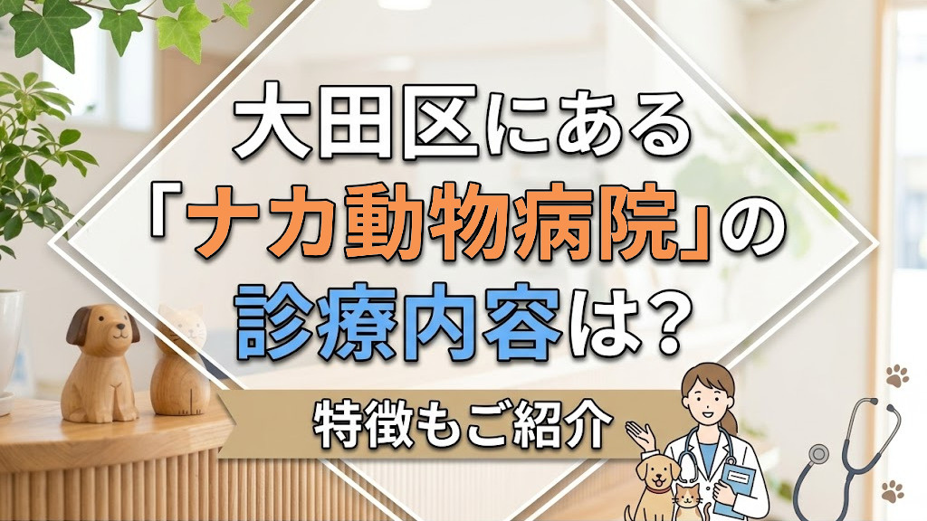 【5月4週目 編集中】大田区にある「ナカ動物病院」の診療内容は？特徴もご紹介