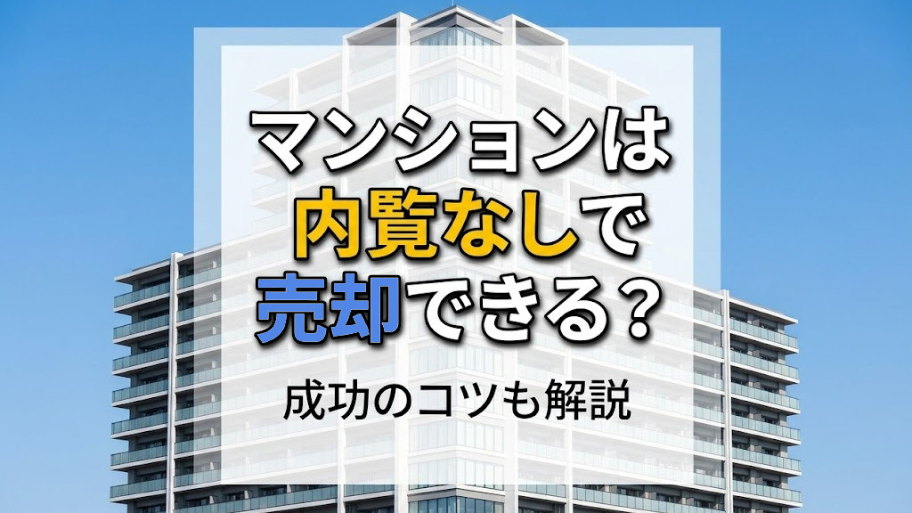 マンションは内覧なしで売却できる？成功のコツも解説の画像