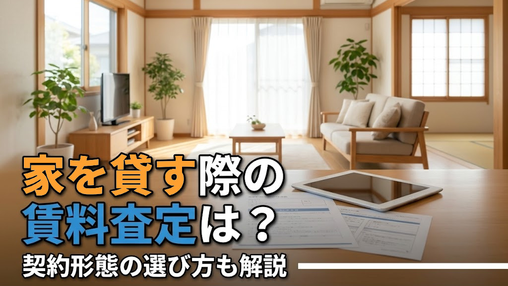 【5月4週目 編集中】家を貸す際の賃料査定は？契約形態の選び方も解説