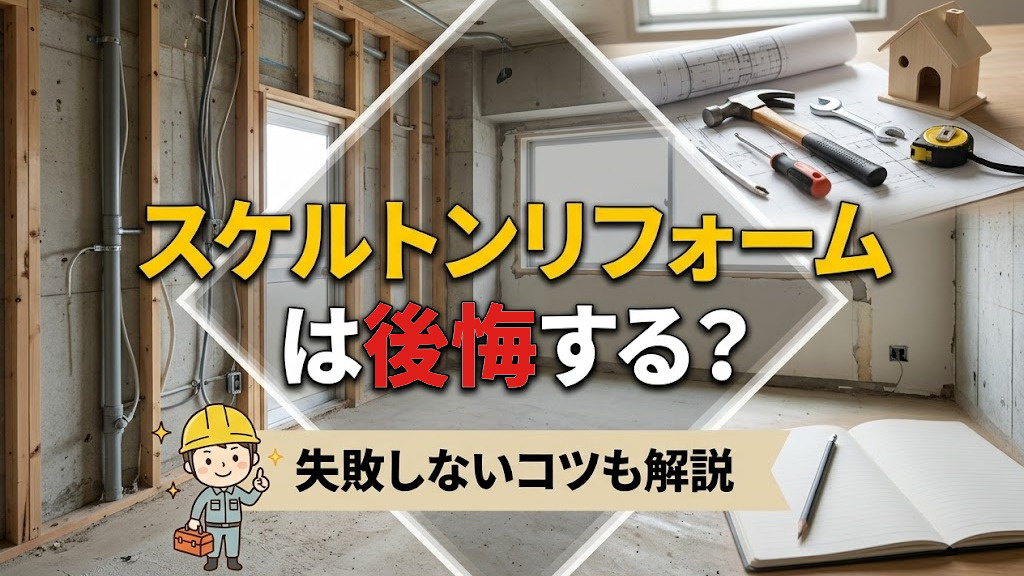 スケルトンリフォームは後悔する？失敗しないコツも解説の画像