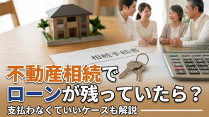 不動産相続でローンが残っていたら？支払わなくていいケースも解説の画像