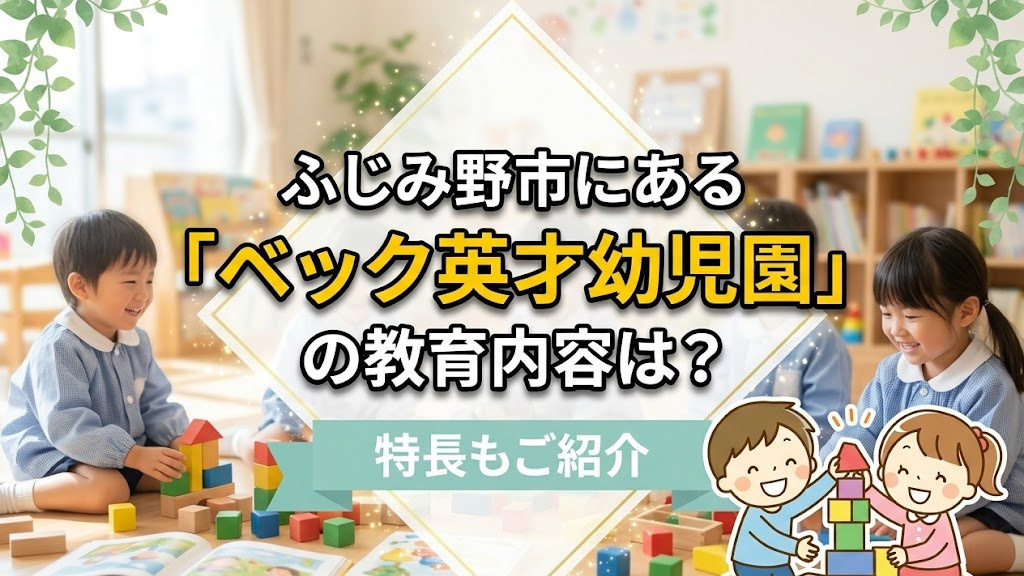 【5月4週目 編集中】ふじみ野市にある「ベック英才幼児園」の教育内容は？特長もご紹介