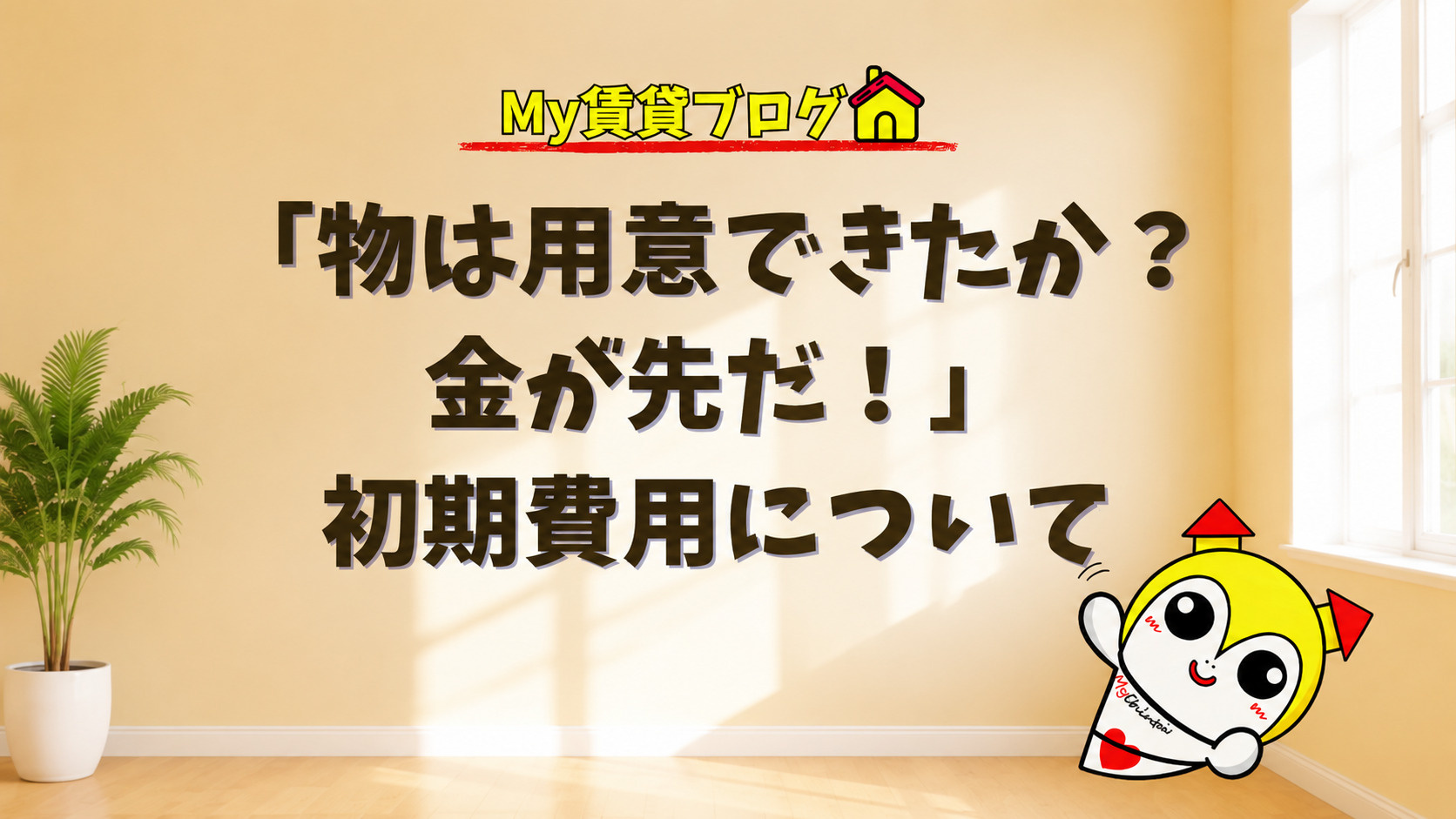 「物は用意できたか？金が先だ！」初期費用について～名古屋 My賃貸～の画像