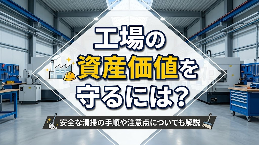 工場の資産価値を守るには？安全な清掃の手順や注意点についても解説