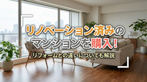 リノベーション済みのマンションを購入！リフォームとの違いについても解説の画像
