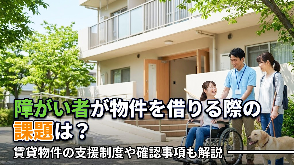 障がい者が物件を借りる際の課題は？賃貸物件の支援制度や確認事項も解説の画像