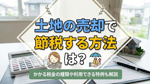 土地の売却で節税する方法は？かかる税金の種類や利用できる特例も解説の画像