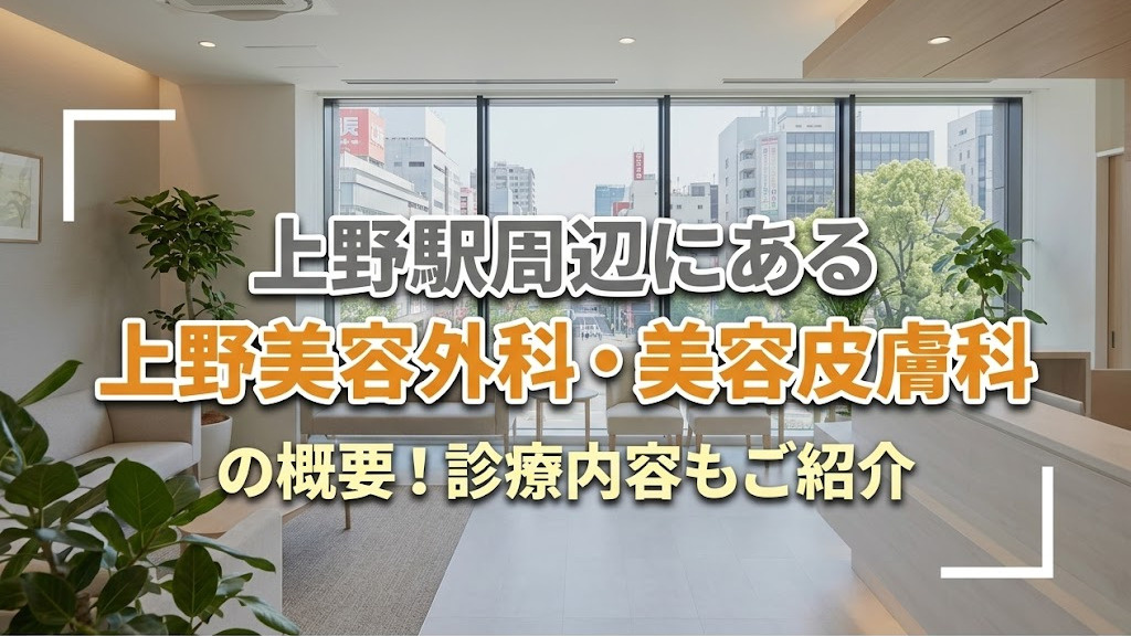 上野駅周辺にある「上野美容外科・美容皮膚科」の概要！診療内容もご紹介