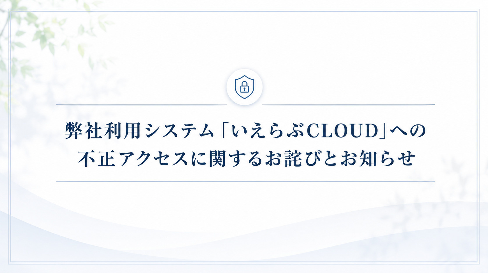 弊社利用システム「いえらぶCLOUD」への不正アクセスに関するお詫びとお知らせの画像