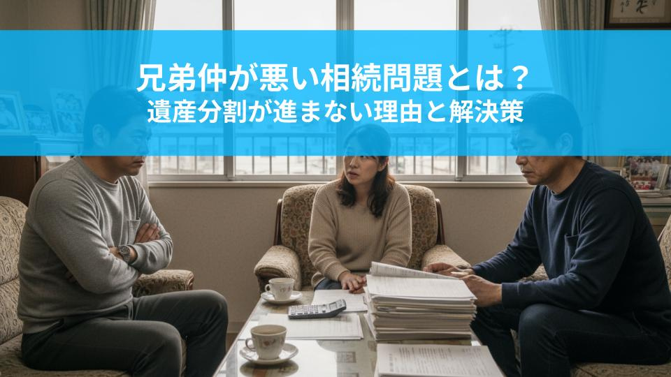 兄弟仲が悪い相続問題とは？遺産分割が進まない理由と解決策を解説の画像