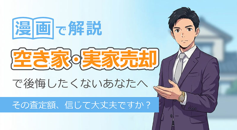 【漫画で解説】空き家・実家売却で、後悔したくないあなたへ。その査定額、信じて大丈夫ですか？の画像