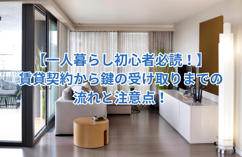 【一人暮らし初心者必読！】賃貸契約から鍵の受け取りまでの流れと注意点！の画像